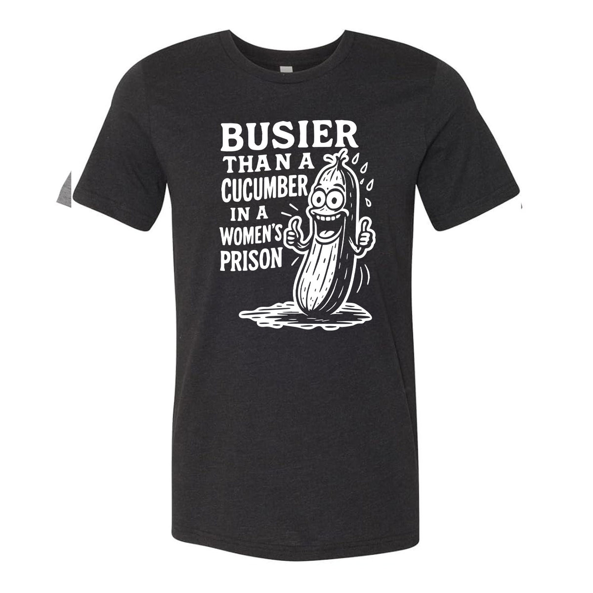 Busier Than A Cucumber In A Women's Prison Tee
