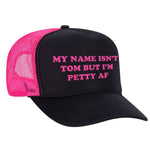 My Name Isn't Tom But I'm Petty AF Foam Trucker Hat