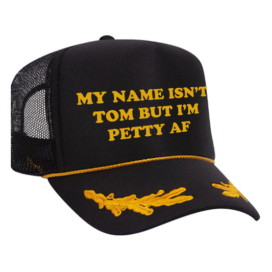 My Name Isn't Tom But I'm Petty AF Foam Trucker Hat - Black / Captain
