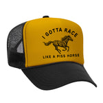 I Gotta Race Like A Piss Horse Foam Trucker Hat