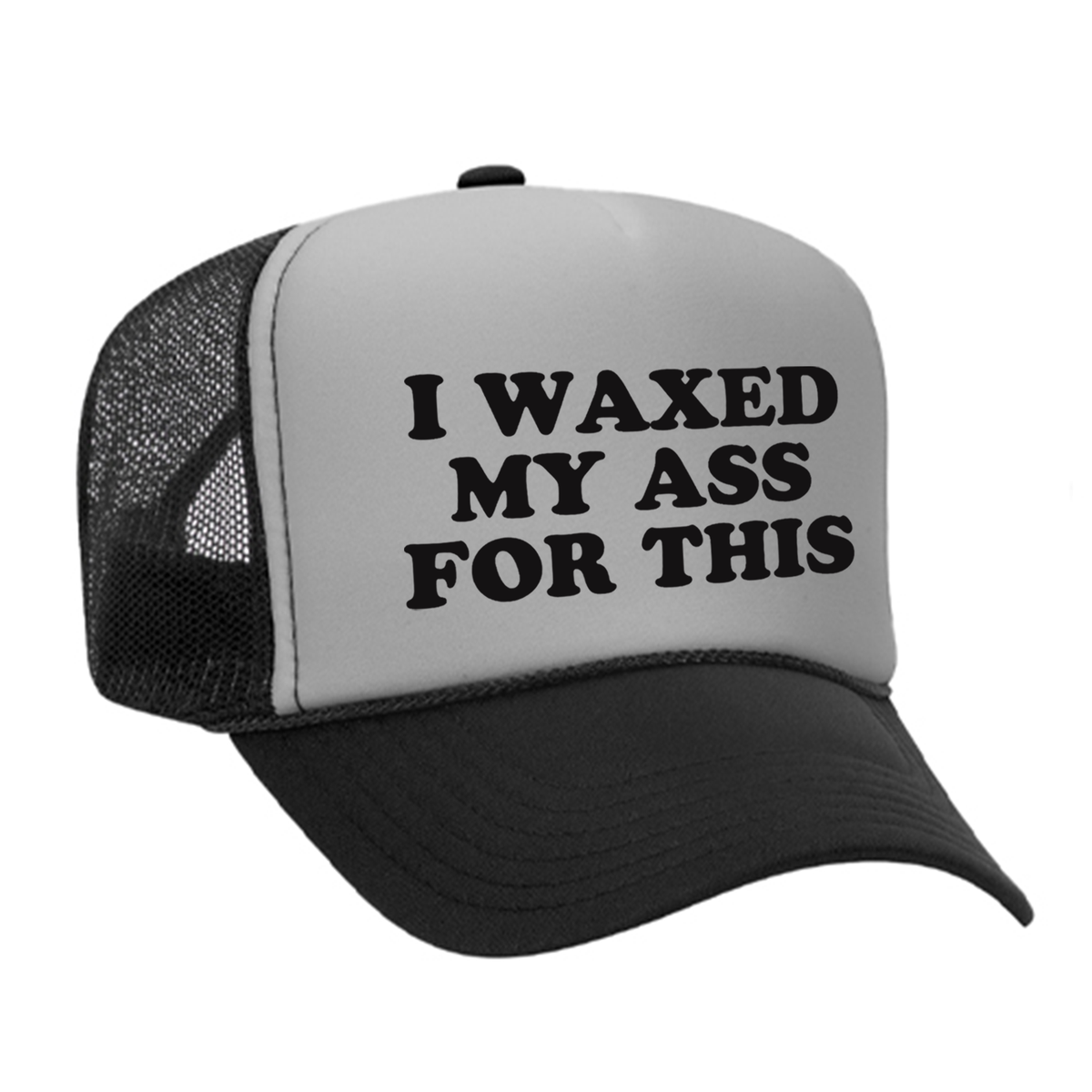 I Waxed My Ass For This Foam Trucker Hat