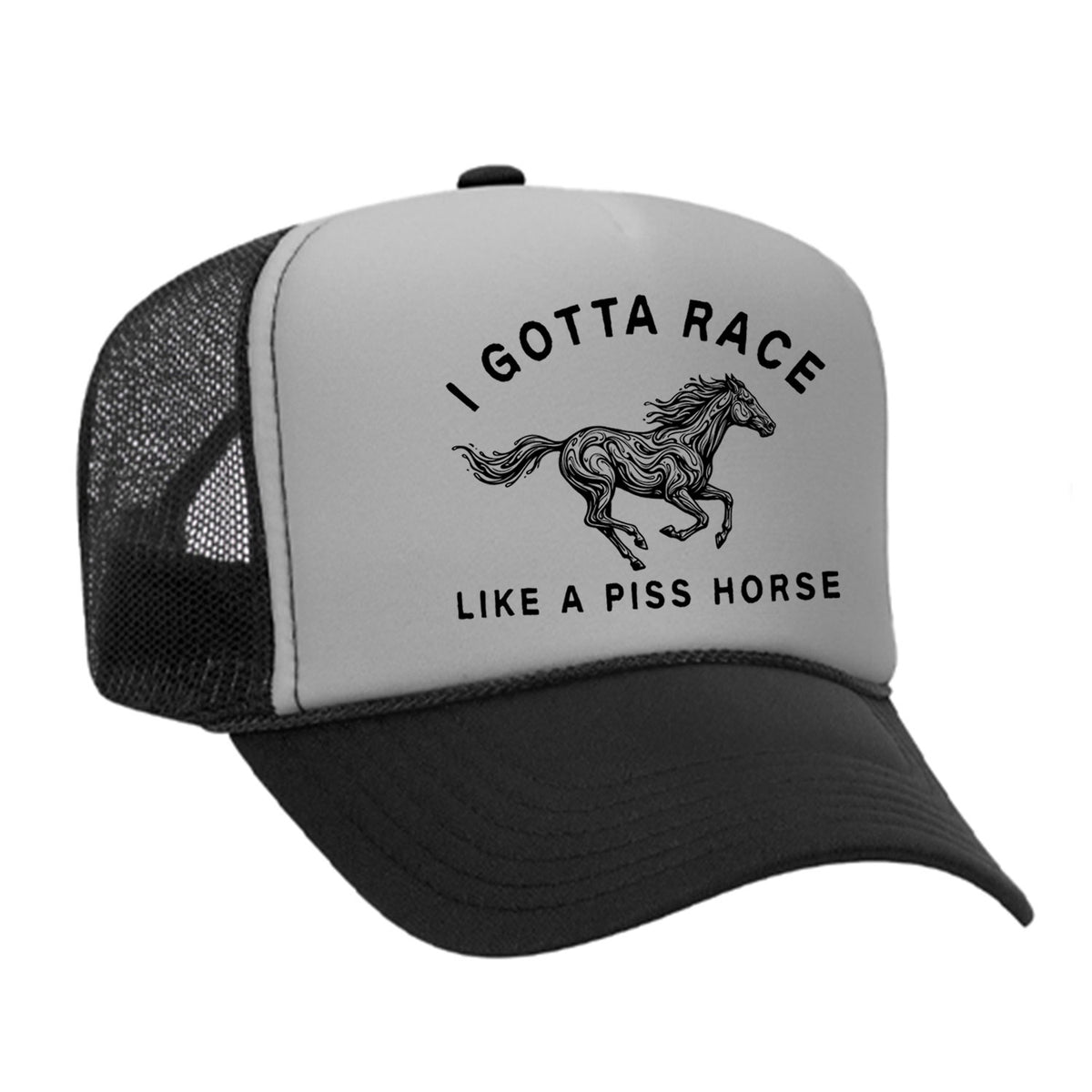 I Gotta Race Like A Piss Horse Foam Trucker Hat