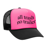 All Trash No Trailer Foam Trucker Hat