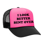 I Look Better Bent Over Foam Trucker Hat