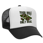 You're Hole Is My Only Goal Foam Trucker Hat