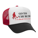 Go To Church Or The Devil Will Get You Foam Trucker Hat