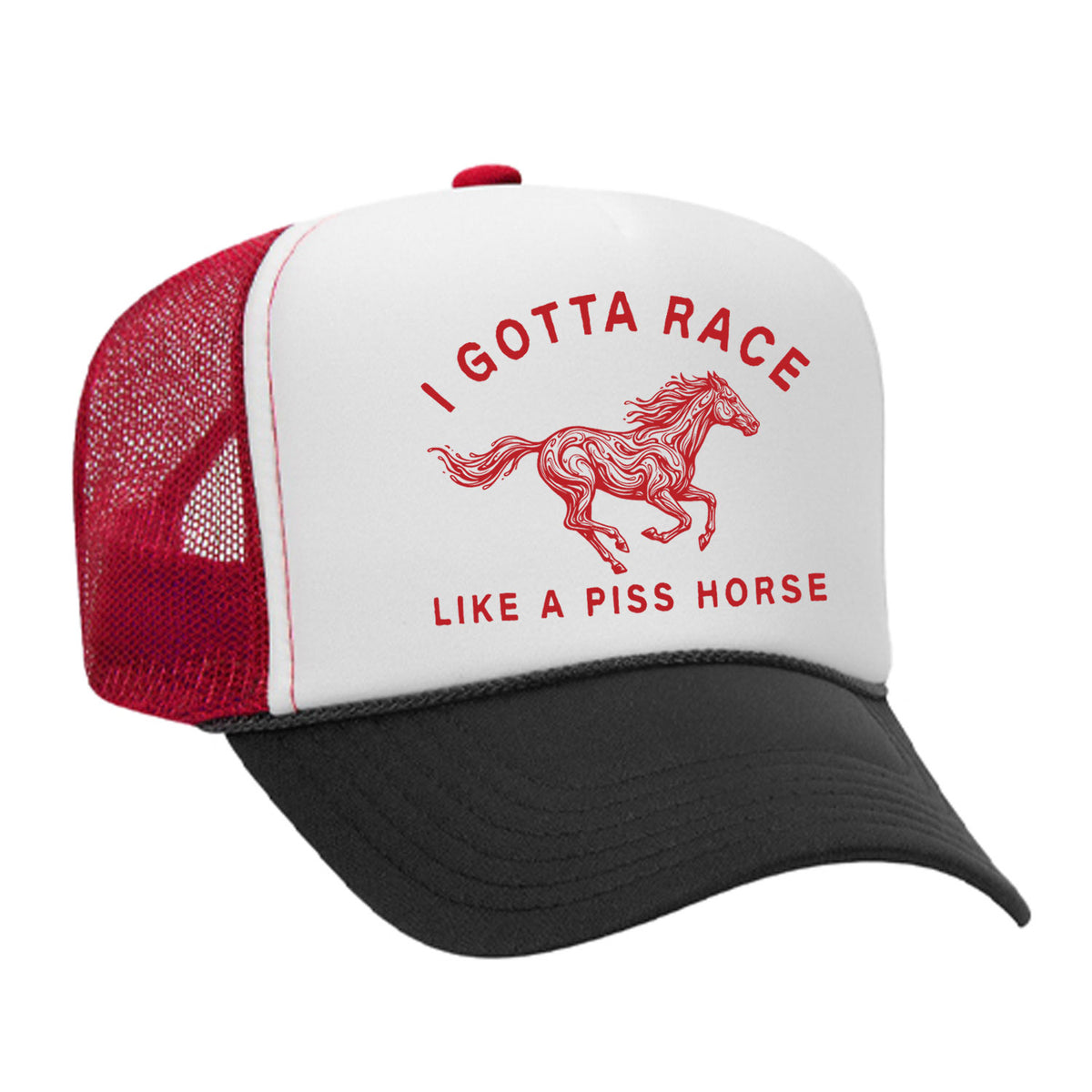 I Gotta Race Like A Piss Horse Foam Trucker Hat