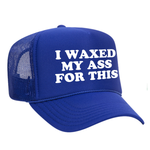 I Waxed My Ass For This Foam Trucker Hat
