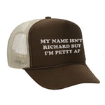 My Name Isn't Richard But I'm Petty AF Foam Trucker Hat