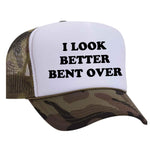I Look Better Bent Over Foam Trucker Hat