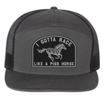 I Gotta Race Like A Piss Horse 7 Panel Hat
