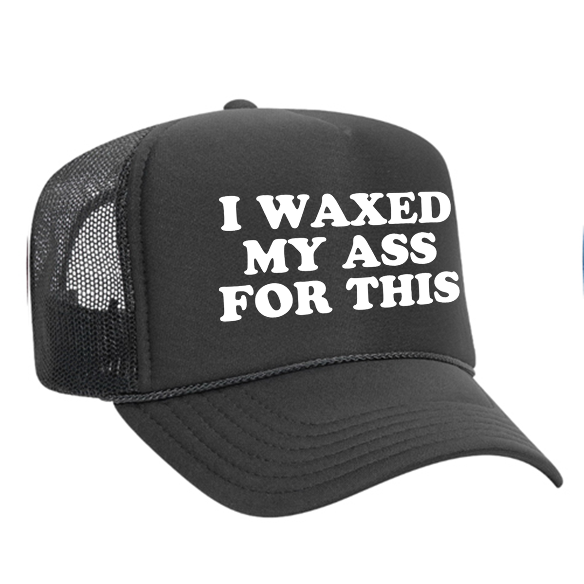 I Waxed My Ass For This Foam Trucker Hat