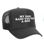 My Dog Said You're A Hoe Foam Trucker Hat
