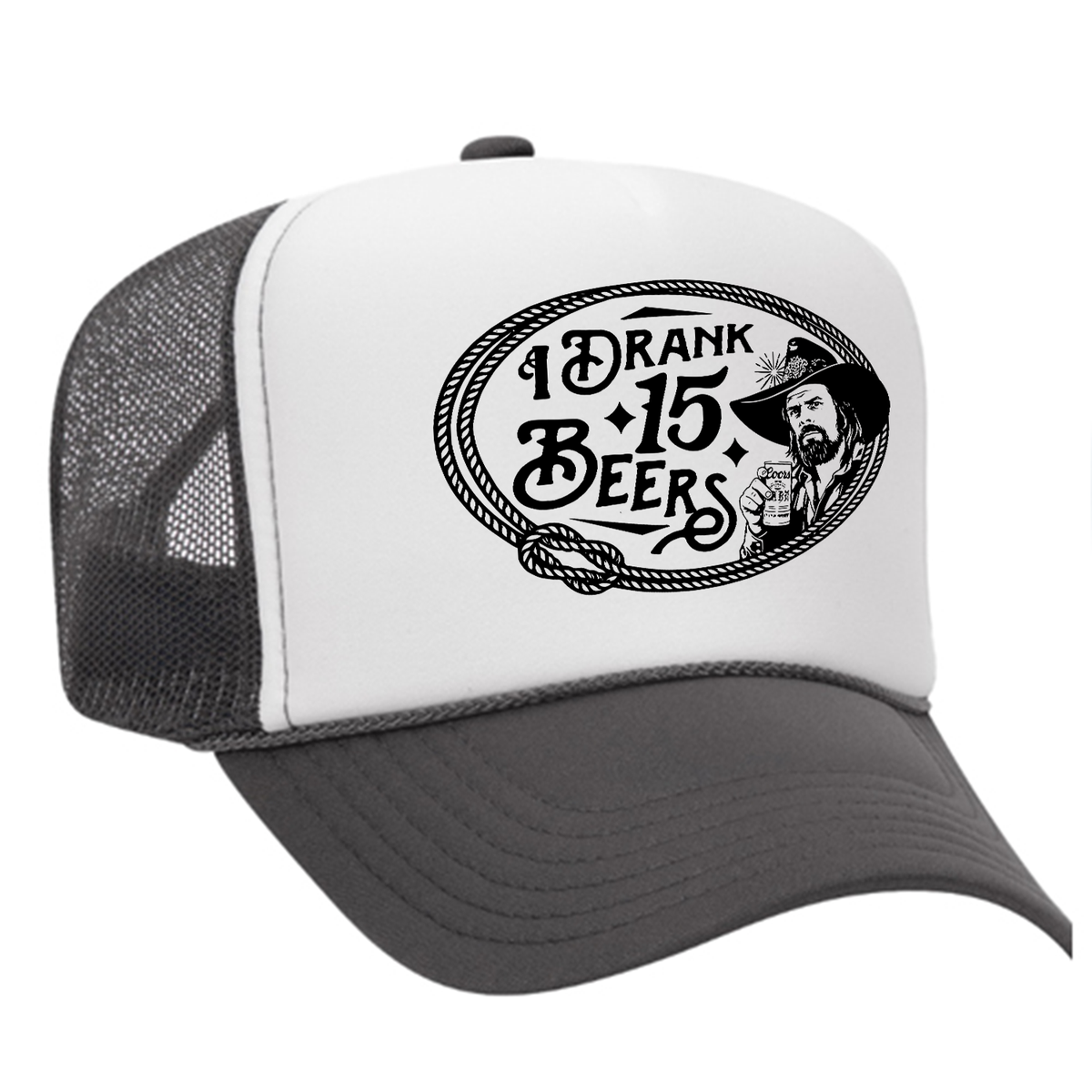 I Drank 15 Beers Foam Trucker Hat