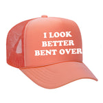 I Look Better Bent Over Foam Trucker Hat