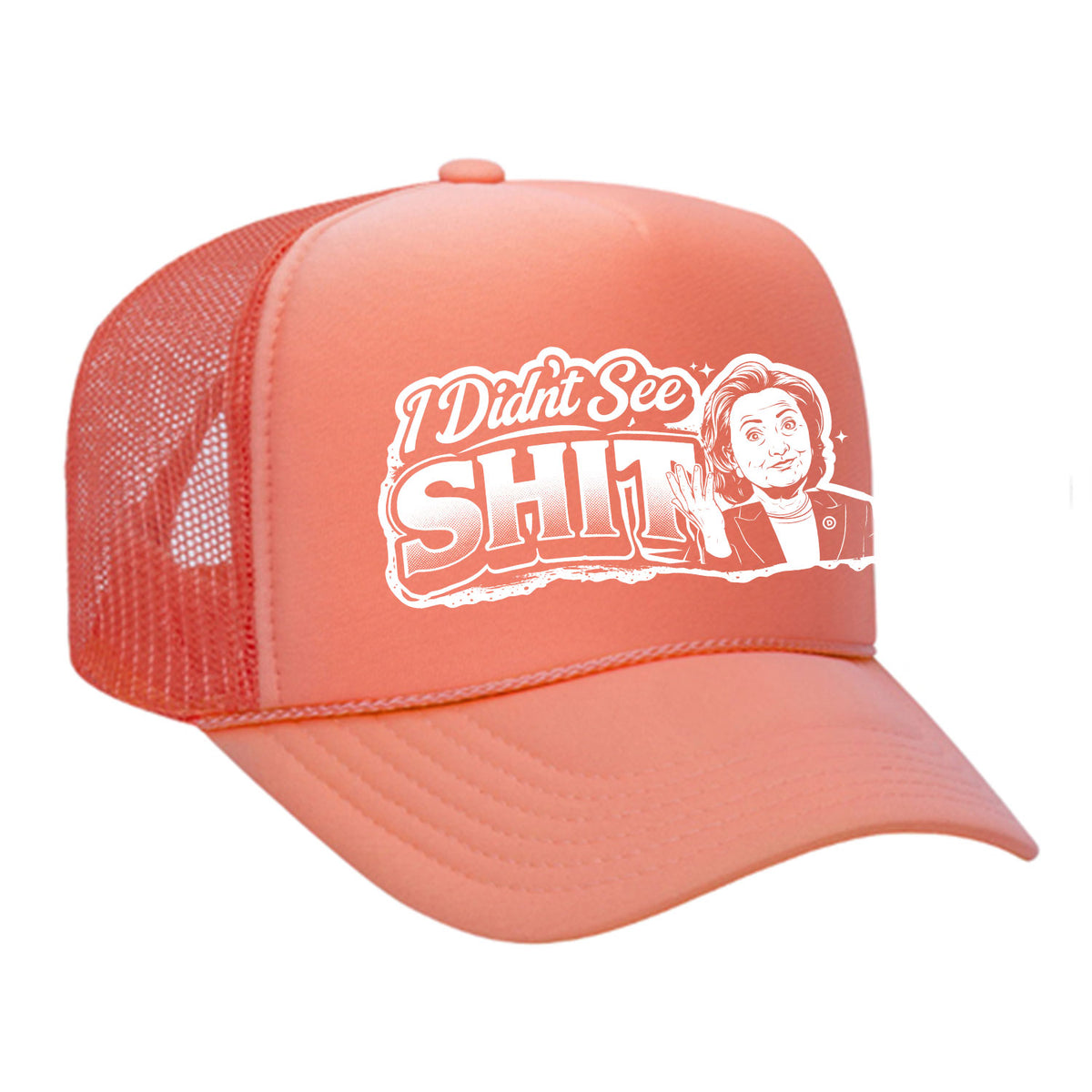 I Didn't See Sh!t Foam Trucker Hat - Hillary Edition