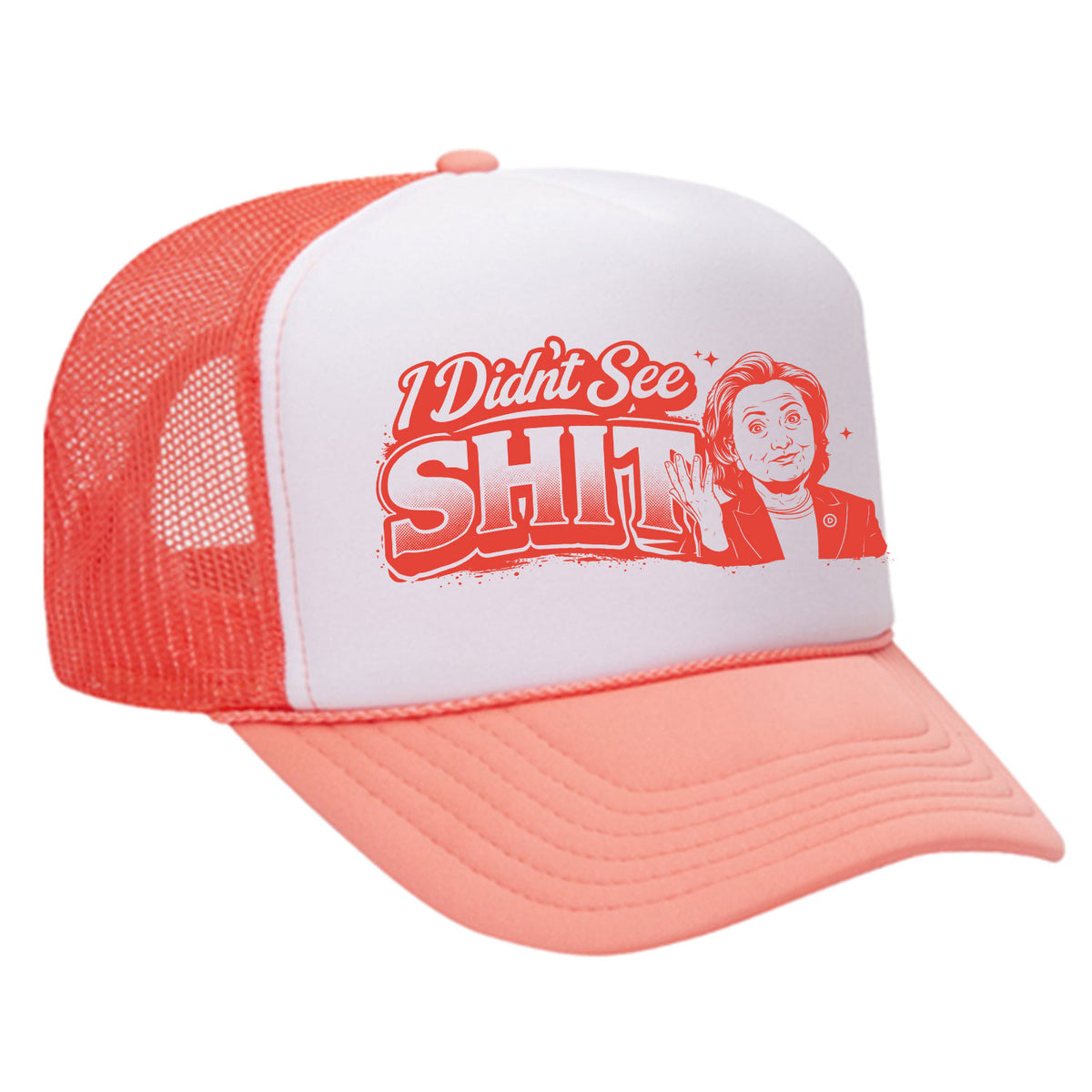 I Didn't See Sh!t Foam Trucker Hat - Hillary Edition
