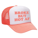 Broke But Hot AF Foam Trucker Hat