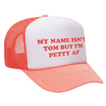 My Name Isn't Tom But I'm Petty AF Foam Trucker Hat