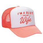I'm A Slut For My Wife Foam Trucker Hat