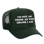 I'm Not As Think As You Drunk I Am Foam Trucker Hat