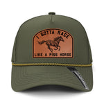 I Gotta Race Like A Piss Horse Performance Leather Patch Hat