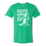 Busier Than A Cucumber In A Women's Prison Tee