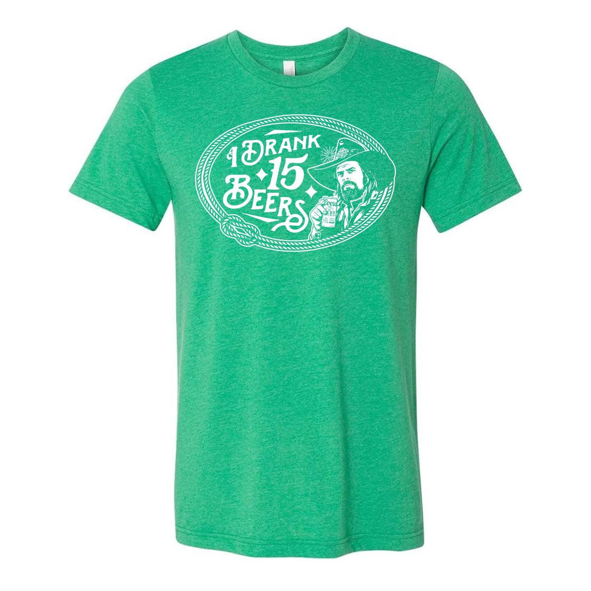 I Drank 15 Beers Tee - Green