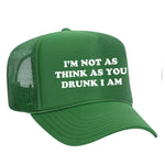 I'm Not As Think As You Drunk I Am Foam Trucker Hat