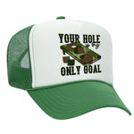 You're Hole Is My Only Goal Foam Trucker Hat