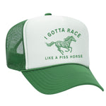 I Gotta Race Like A Piss Horse Foam Trucker Hat