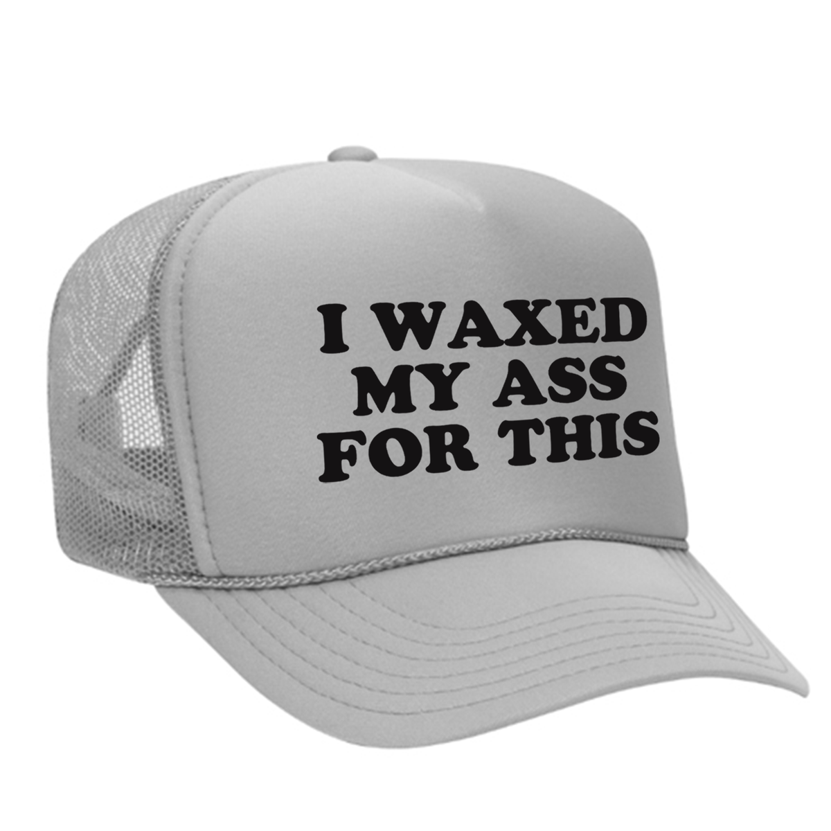 I Waxed My Ass For This Foam Trucker Hat