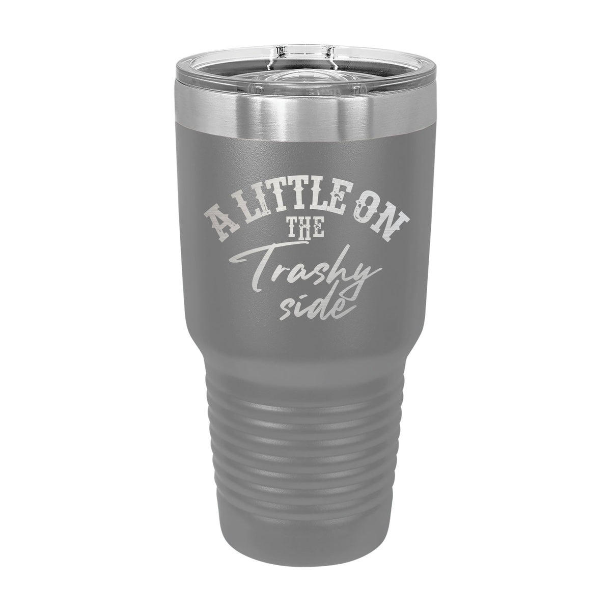 A Little On The Trashy Side 30oz Tumbler