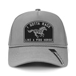 I Gotta Race Like A Piss Horse Performance Leather Patch Hat