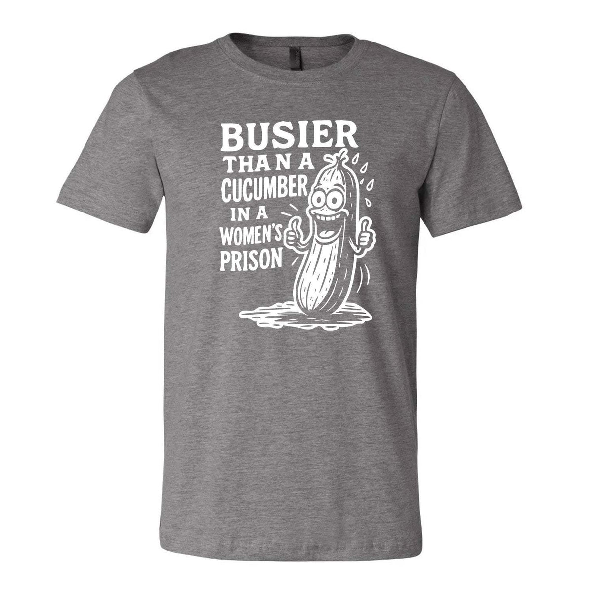 Busier Than A Cucumber In A Women's Prison Tee - Grey