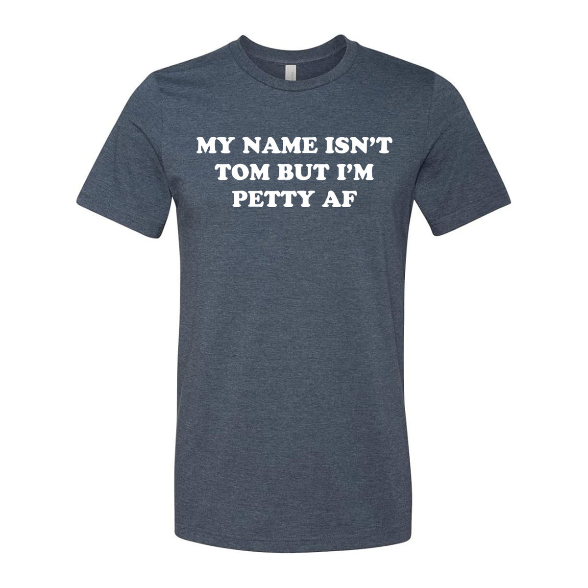 My Name Isn't Tom But I'm Petty AF Tee
