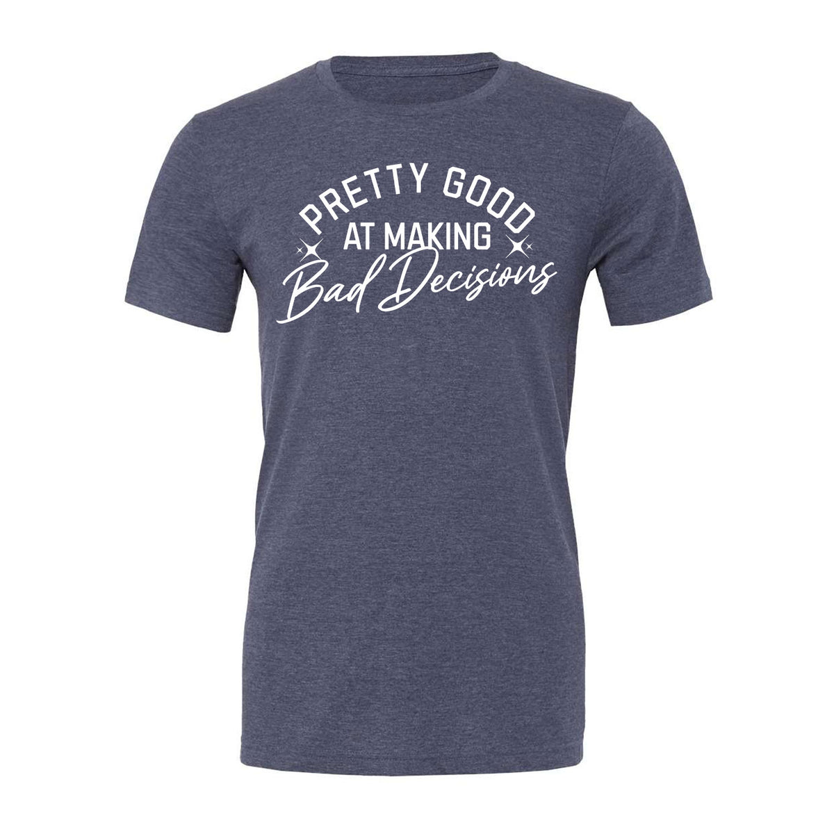 Pretty Good At Making Bad Decisions Tee