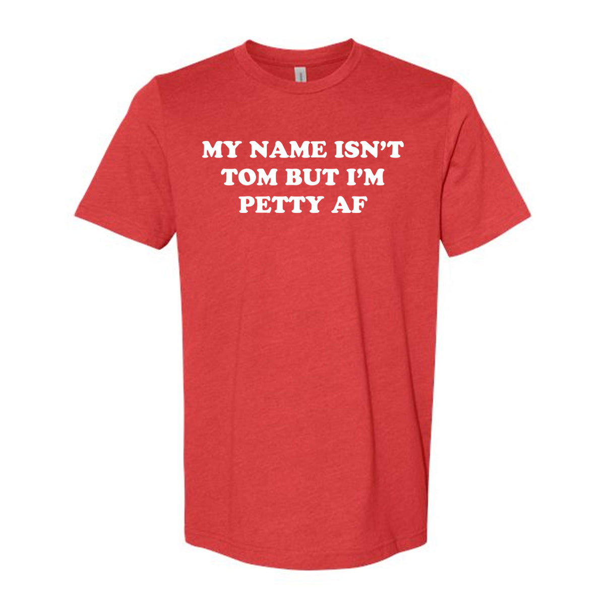 My Name Isn't Tom But I'm Petty AF Tee