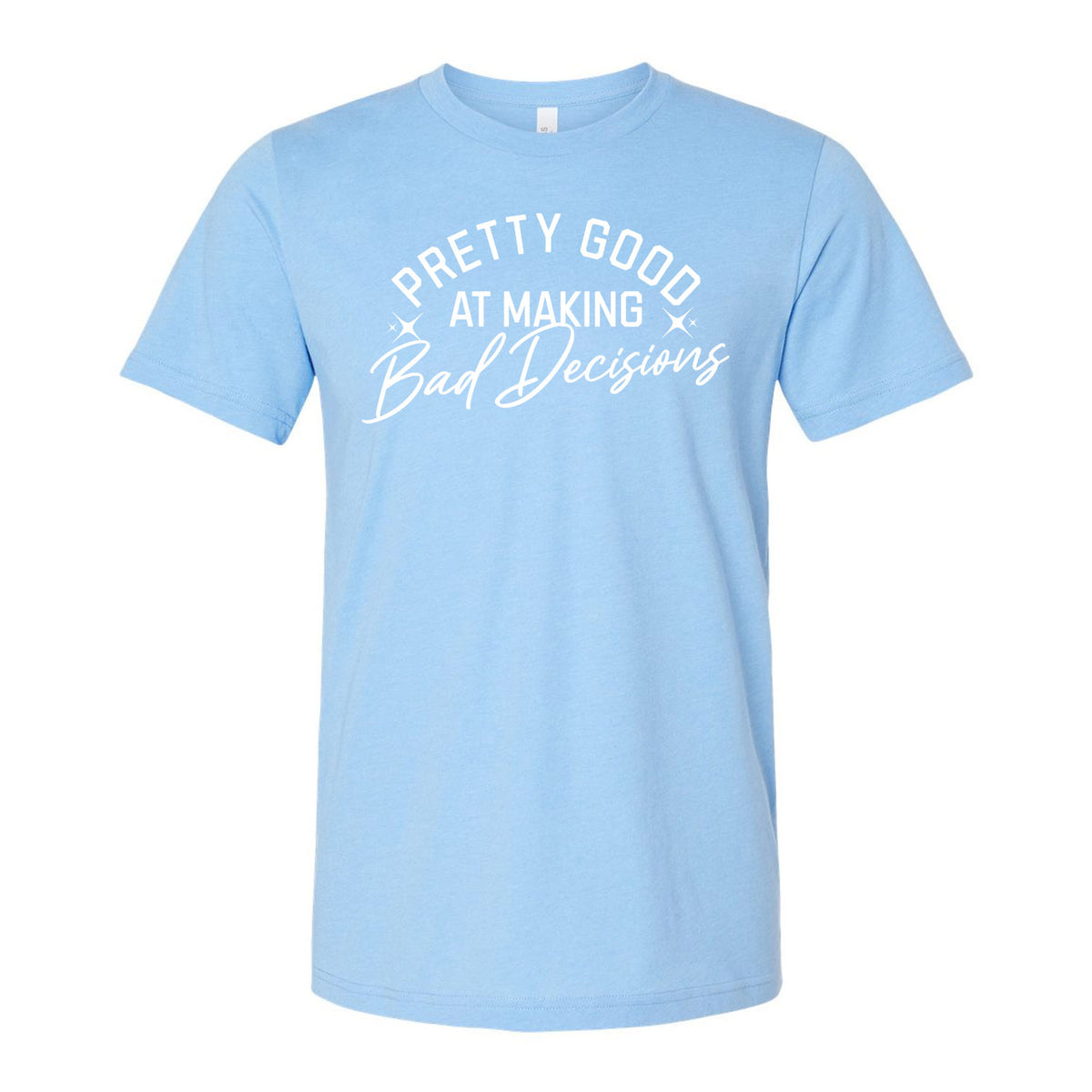 Pretty Good At Making Bad Decisions Tee
