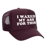 I Waxed My Ass For This Foam Trucker Hat