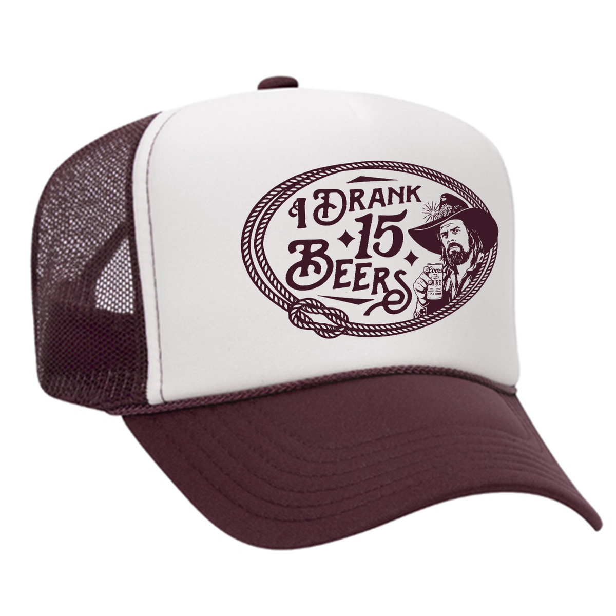 I Drank 15 Beers Foam Trucker Hat