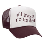 All Trash No Trailer Foam Trucker Hat