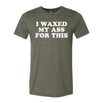 I Waxed My Ass For This Tee