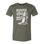 Busier Than A Cucumber In A Women's Prison Tee