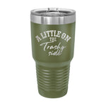 A Little On The Trashy Side 30oz Tumbler