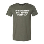 My Name Isn't Tom But I'm Petty AF Tee