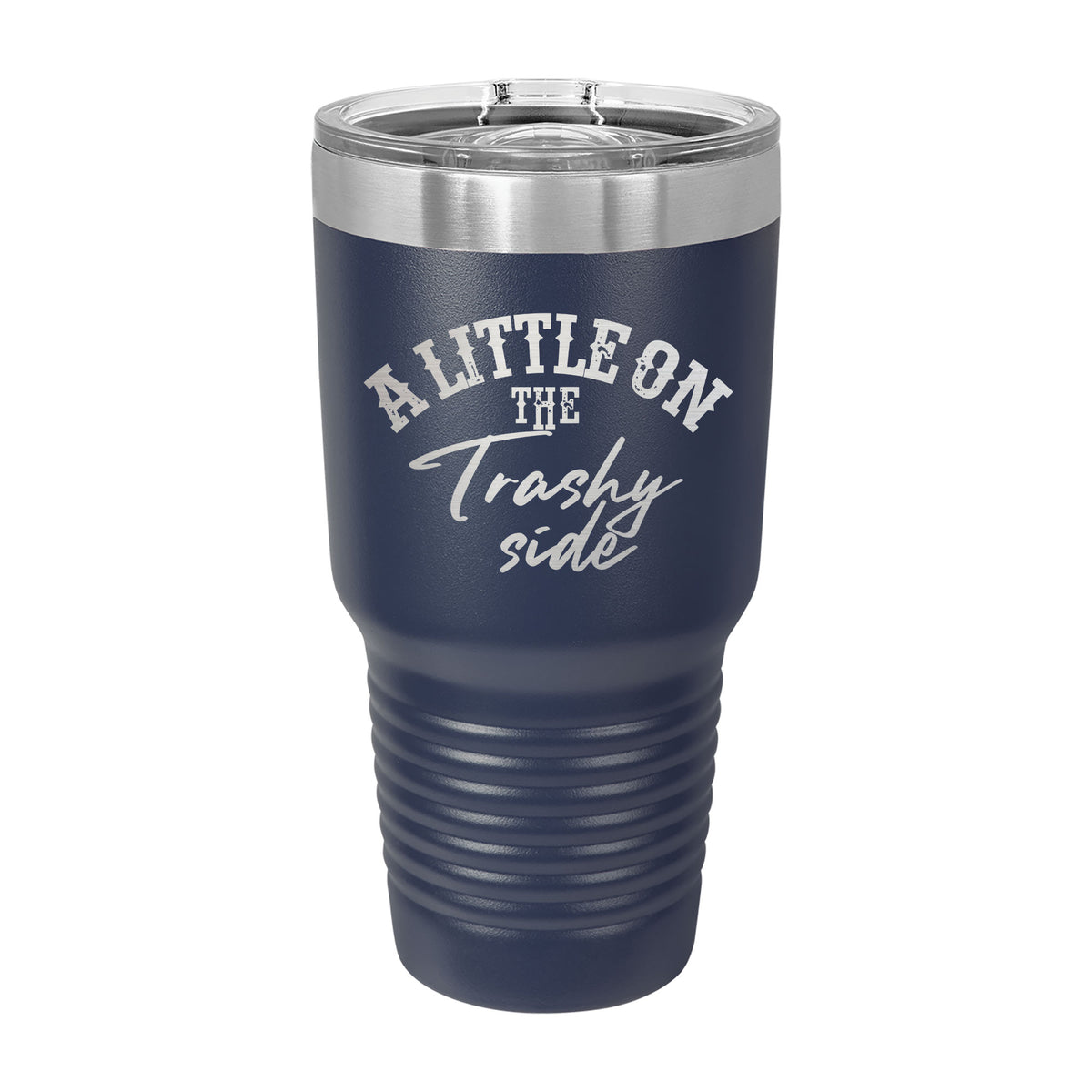 A Little On The Trashy Side 30oz Tumbler