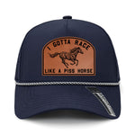 I Gotta Race Like A Piss Horse Performance Leather Patch Hat