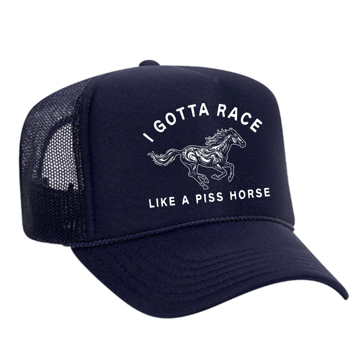 I Gotta Race Like A Piss Horse Foam Trucker Hat