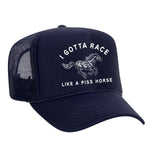 I Gotta Race Like A Piss Horse Foam Trucker Hat